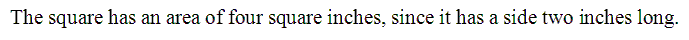 The square has an area of four square inches, since it has a side two inches long.