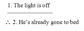 1. The light is off. [line] [conclusion mark] He's already gone to bed.