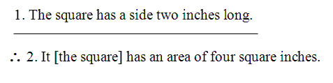 1. The square has a side two inches long. [line] [conclusion sign] It [the square] has an area of four square inches.